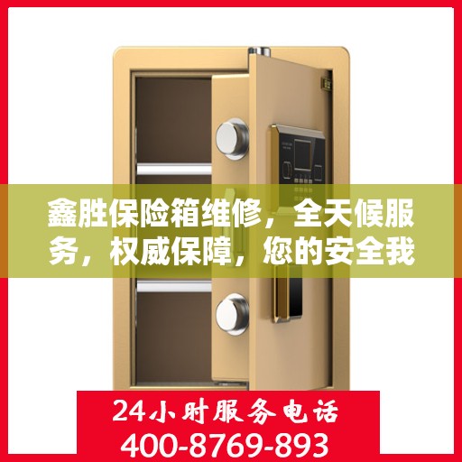 鑫胜保险箱维修，全天候服务，权威保障，您的安全我们随时守护