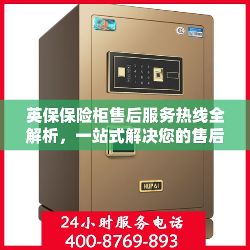 英保保险柜售后服务热线全解析，一站式解决您的售后需求