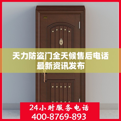 天力防盗门全天候售后电话最新资讯发布