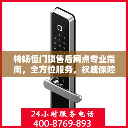 特畅恒门锁售后网点专业指南，全方位服务，权威保障