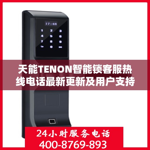 天能TENON智能锁客服热线电话最新更新及用户支持动态