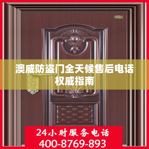 澳威防盗门全天候售后电话权威指南