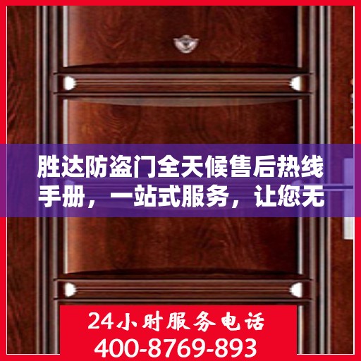 胜达防盗门全天候售后热线手册，一站式服务，让您无忧！