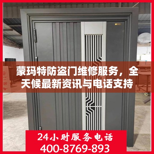 蒙玛特防盗门维修服务，全天候最新资讯与电话支持