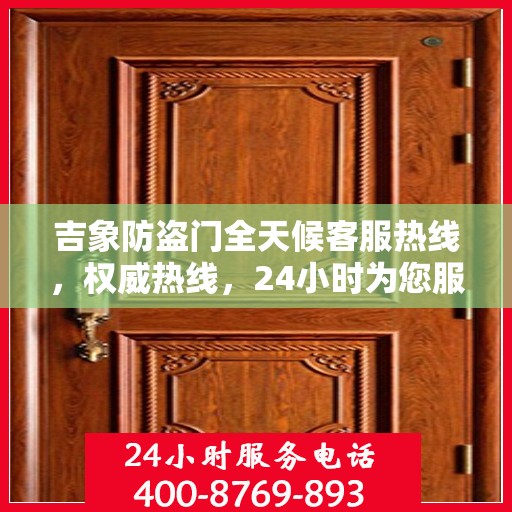 吉象防盗门全天候客服热线，权威热线，24小时为您服务
