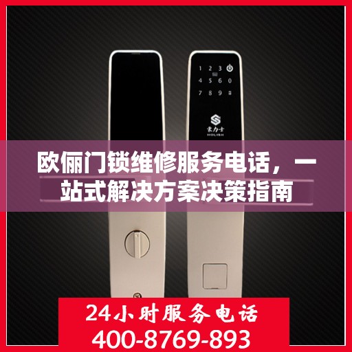 欧俪门锁维修服务电话，一站式解决方案决策指南