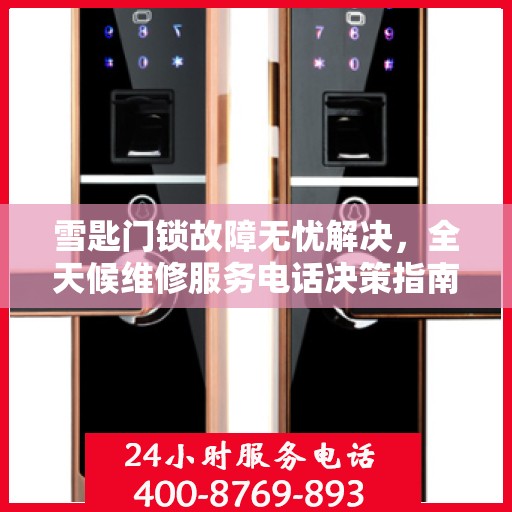 雪匙门锁故障无忧解决，全天候维修服务电话决策指南