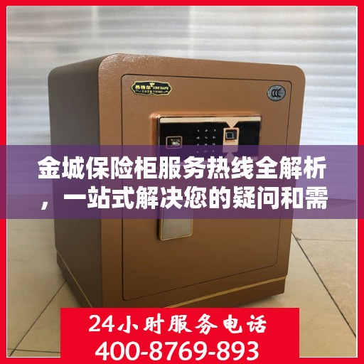 金城保险柜服务热线全解析，一站式解决您的疑问和需求