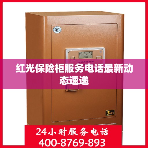 红光保险柜服务电话最新动态速递