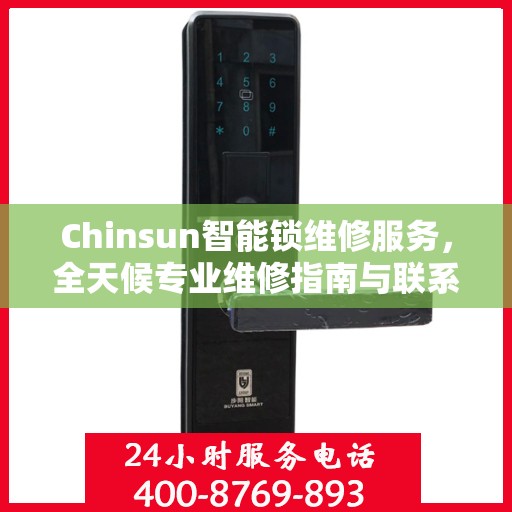 Chinsun智能锁维修服务，全天候专业维修指南与联系电话权威发布