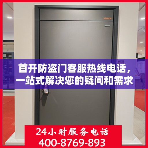 首开防盗门客服热线电话，一站式解决您的疑问和需求