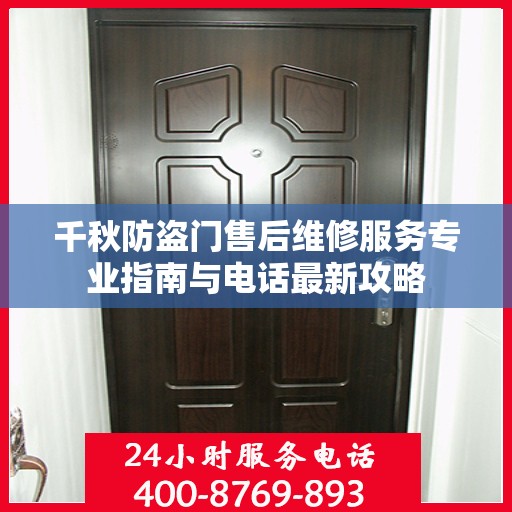 千秋防盗门售后维修服务专业指南与电话最新攻略