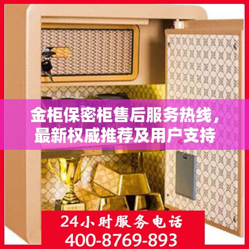 金柜保密柜售后服务热线，最新权威推荐及用户支持