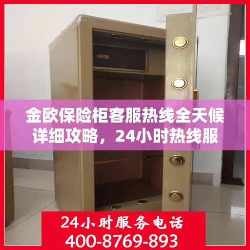 金欧保险柜客服热线全天候详细攻略，24小时热线服务解析与指南