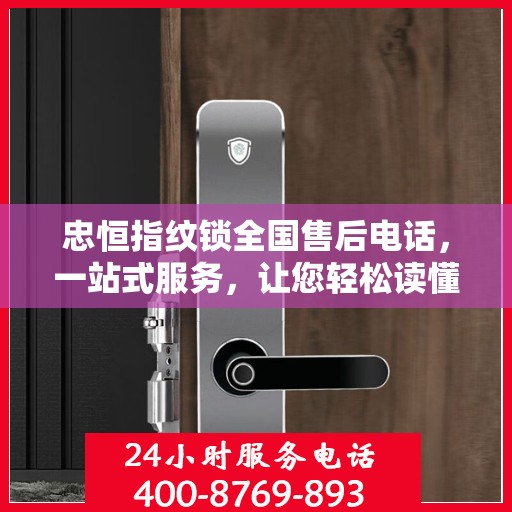 忠恒指纹锁全国售后电话，一站式服务，让您轻松读懂售后保障！