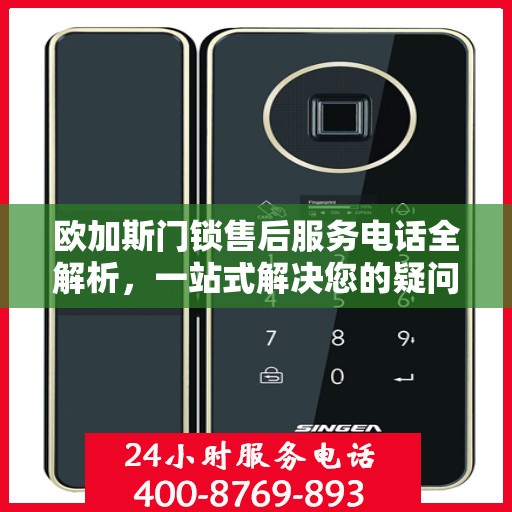 欧加斯门锁售后服务电话全解析，一站式解决您的疑问和需求