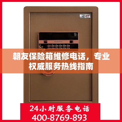 朝友保险箱维修电话，专业权威服务热线指南