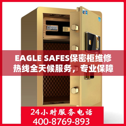EAGLE SAFES保密柜维修热线全天候服务，专业保障安全无忧！