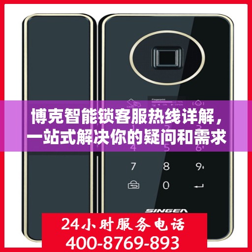 博克智能锁客服热线详解，一站式解决你的疑问和需求