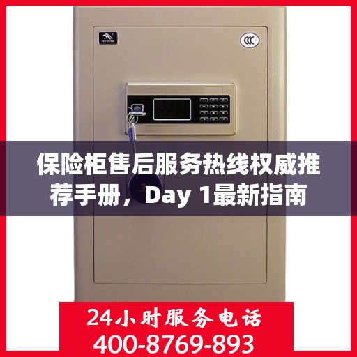 保险柜售后服务热线权威推荐手册，Day 1最新指南