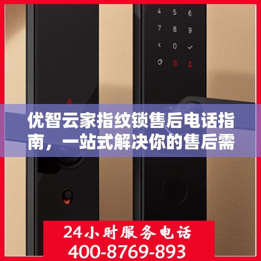 优智云家指纹锁售后电话指南，一站式解决你的售后需求