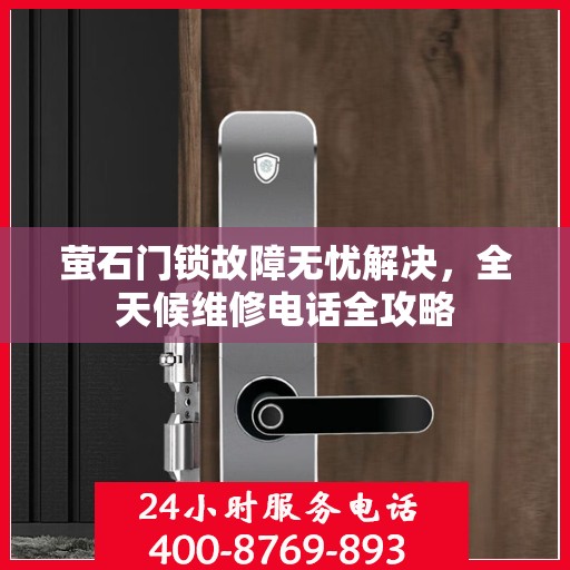 萤石门锁故障无忧解决，全天候维修电话全攻略