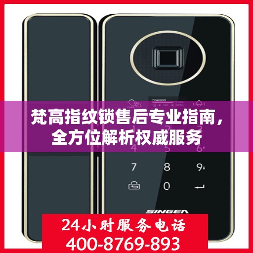 梵高指纹锁售后专业指南，全方位解析权威服务