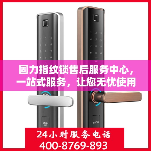 固力指纹锁售后服务中心，一站式服务，让您无忧使用指纹锁！