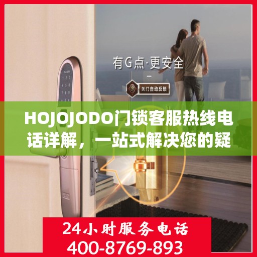 HOJOJODO门锁客服热线电话详解，一站式解决您的疑问和需求