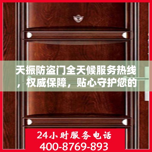 天振防盗门全天候服务热线，权威保障，贴心守护您的安全之门