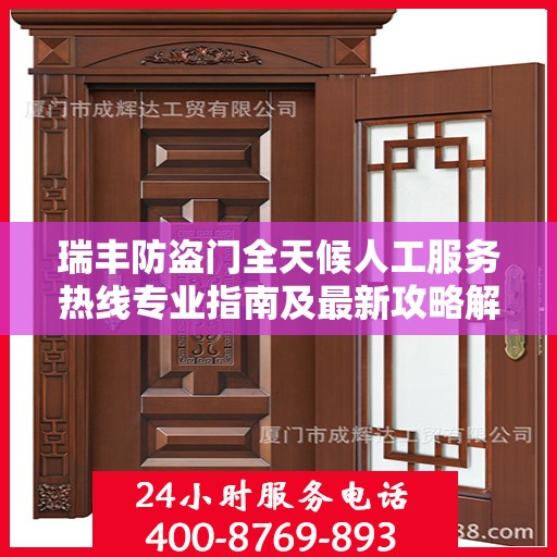 瑞丰防盗门全天候人工服务热线专业指南及最新攻略解析