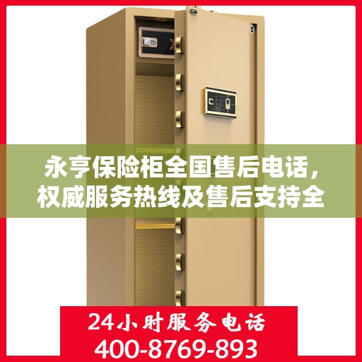 永亨保险柜全国售后电话，权威服务热线及售后支持全解析