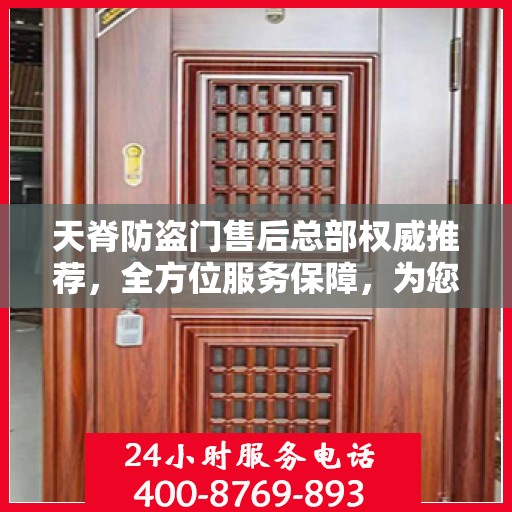 天脊防盗门售后总部权威推荐，全方位服务保障，为您的安全保驾护航