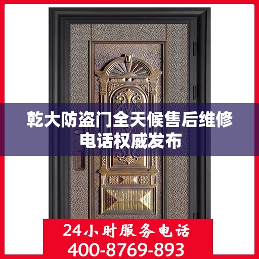 乾大防盗门全天候售后维修电话权威发布