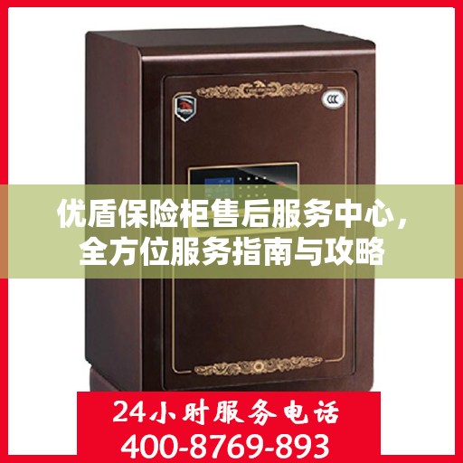 优盾保险柜售后服务中心，全方位服务指南与攻略