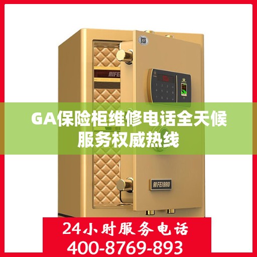 GA保险柜维修电话全天候服务权威热线
