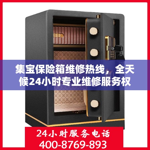 集宝保险箱维修热线，全天候24小时专业维修服务权威发布