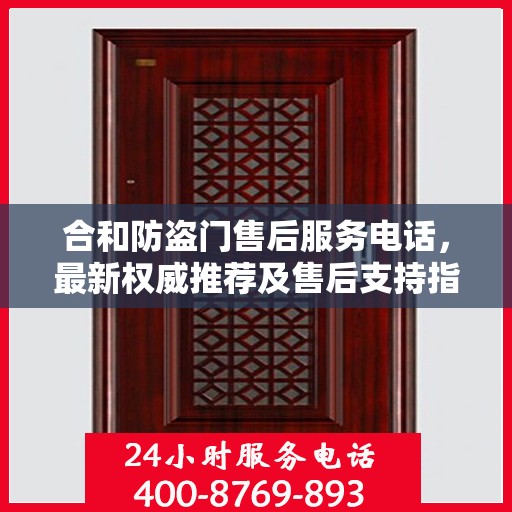 合和防盗门售后服务电话，最新权威推荐及售后支持指南