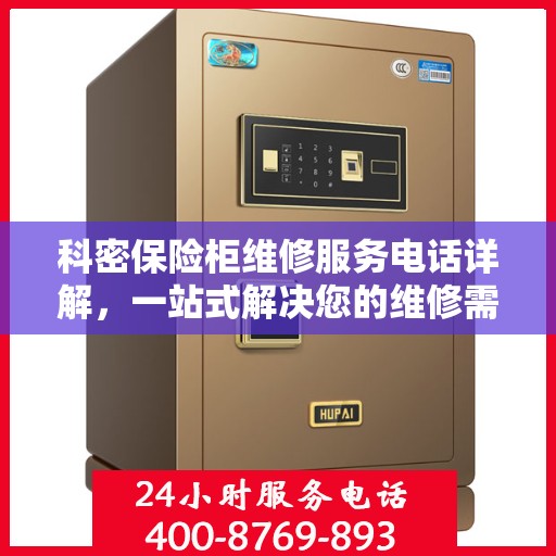 科密保险柜维修服务电话详解，一站式解决您的维修需求
