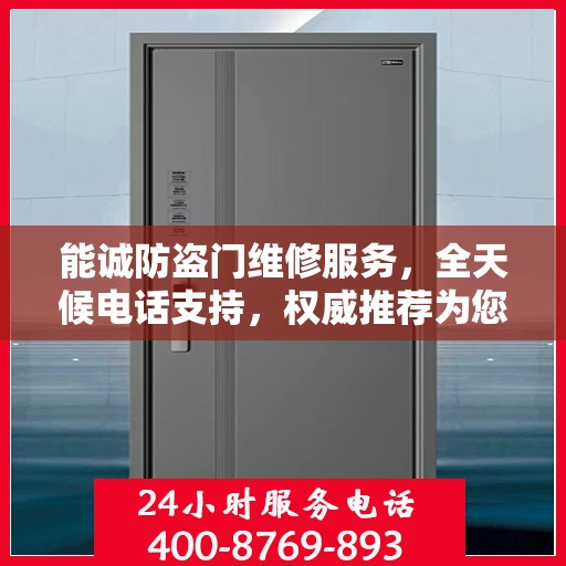 能诚防盗门维修服务，全天候电话支持，权威推荐为您守护家门安全