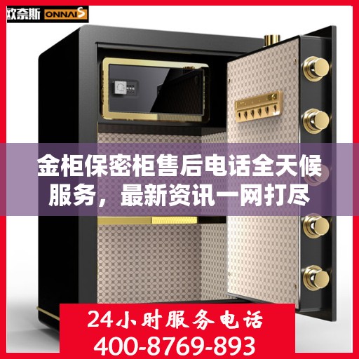 金柜保密柜售后电话全天候服务，最新资讯一网打尽