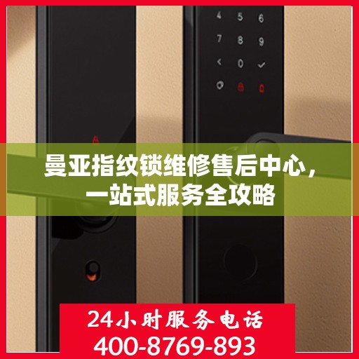 曼亚指纹锁维修售后中心，一站式服务全攻略