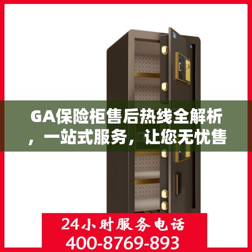 GA保险柜售后热线全解析，一站式服务，让您无忧售后