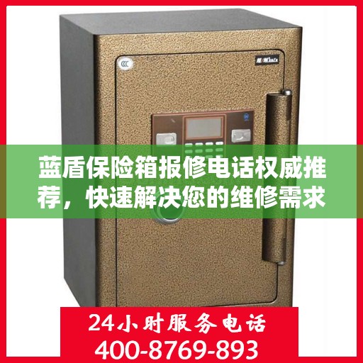 蓝盾保险箱报修电话权威推荐，快速解决您的维修需求