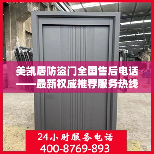 美凯居防盗门全国售后电话——最新权威推荐服务热线