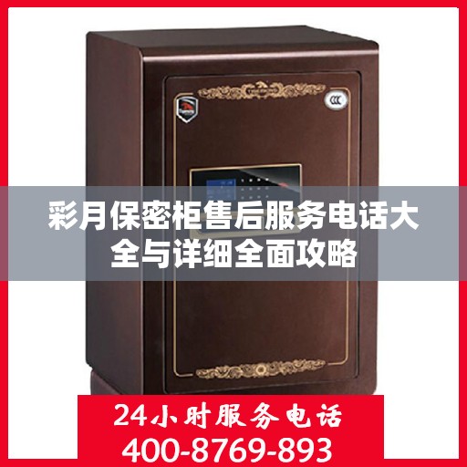 彩月保密柜售后服务电话大全与详细全面攻略