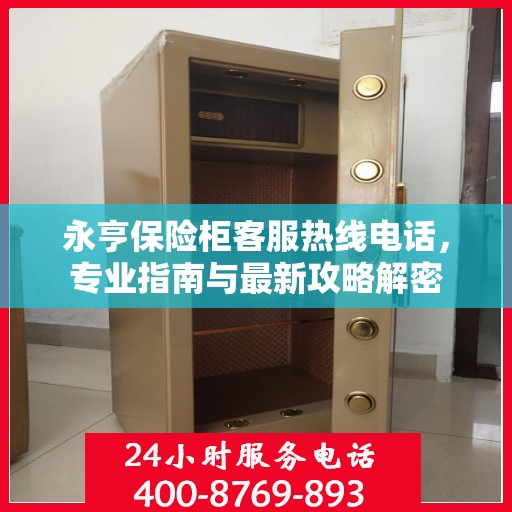 永亨保险柜客服热线电话，专业指南与最新攻略解密