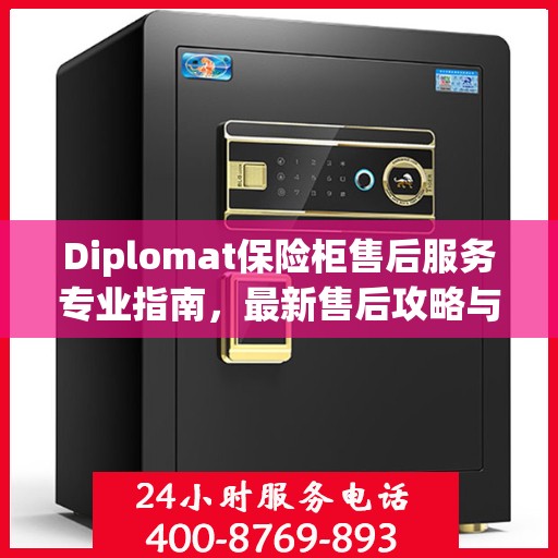 Diplomat保险柜售后服务专业指南，最新售后攻略与指南