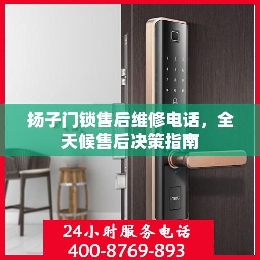 扬子门锁售后维修电话，全天候售后决策指南