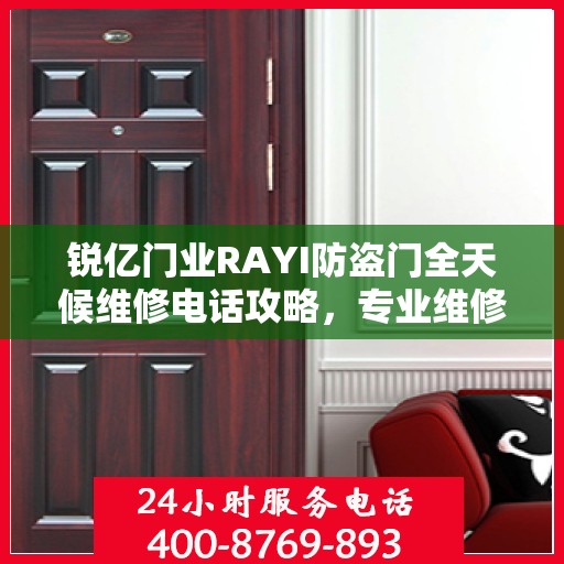 锐亿门业RAYI防盗门全天候维修电话攻略，专业维修服务，细致全面保障安全